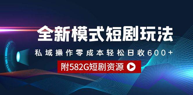 全新模式短剧玩法–私域操作零成本轻松日收600+（附582G短剧资源）-巴叔叔资源网
