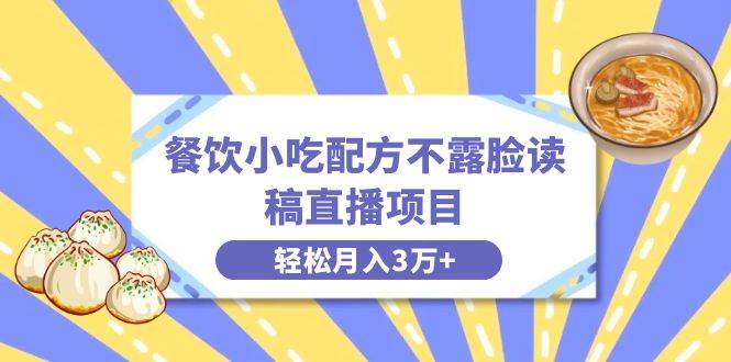 餐饮小吃配方不露脸读稿直播项目，无需露脸，月入3万+附小吃配方资源-巴叔叔资源网