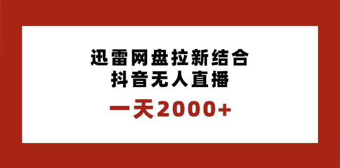一天2000+迅雷网盘拉新结合抖音无人直播，独创玩法保姆级教学-巴叔叔资源网
