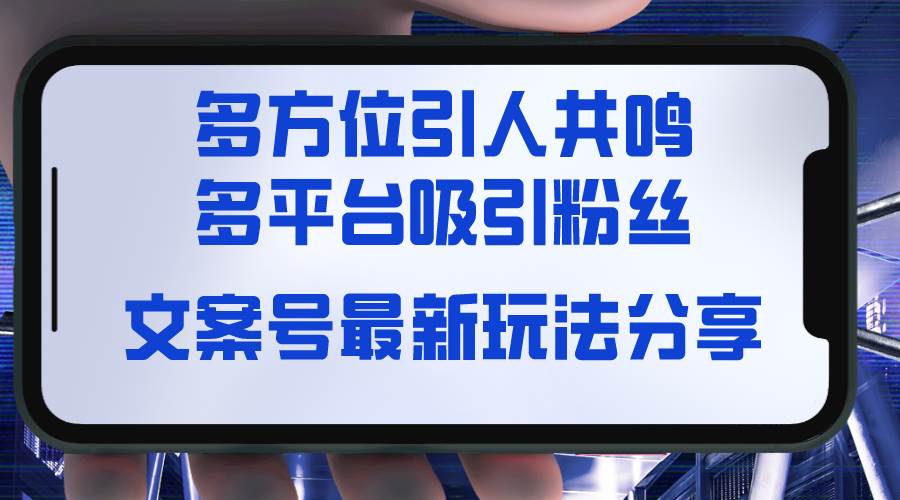 文案号最新玩法分享，视觉＋听觉＋感觉，多方位引人共鸣，多平台疯狂吸粉-巴叔叔资源网