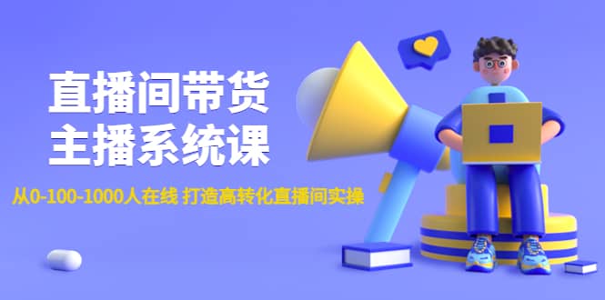 直播间带货主播系统课：从0-100-1000人在线 打造高转化直播间实操-巴叔叔资源网
