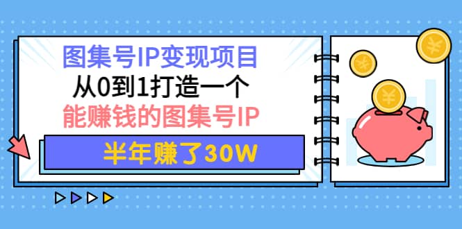 图集号IP变现项目：从0到1打造一个能赚钱的图集号IP-巴叔叔资源网