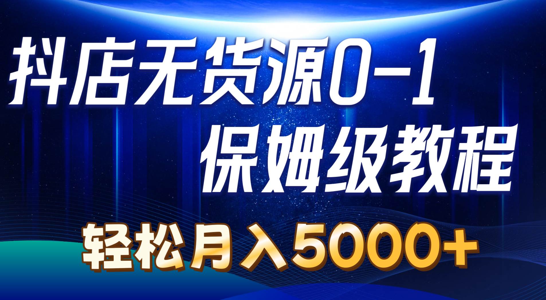抖店无货源0到1详细实操教程：轻松月入5000+（7节）-巴叔叔资源网