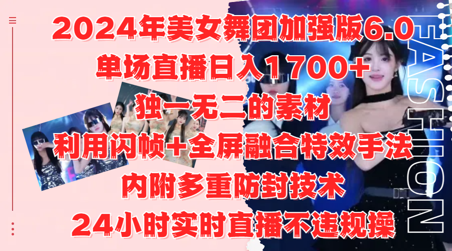 2024年美女舞团加强版6.0，单场直播日入1700+，独一无二的素材，利用闪帧+全屏融合特效手法，内附多重防封技术-巴叔叔资源网