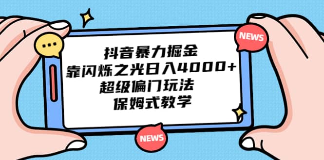 抖音暴力掘金，靠闪烁之光日入4000+，超级偏门玩法 保姆式教学-巴叔叔资源网