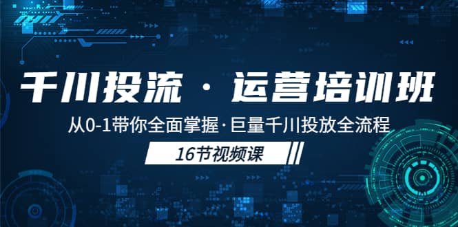 千川投流·运营培训班：从0-1带你全面掌握·巨量千川投放全流程-巴叔叔资源网