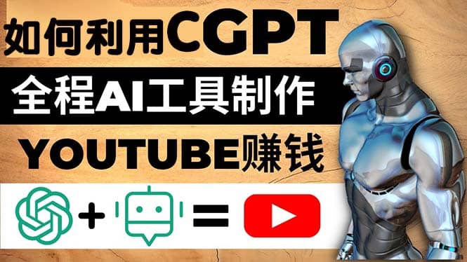 如何全程利用CGPT和AI工具自动化制作YouTube赚钱视频，月赚10000美元以上-巴叔叔资源网