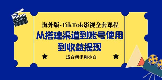 海外版-TikTok影视全套课程：从搭建渠道到账号使用到收益提现 小白可操作-巴叔叔资源网
