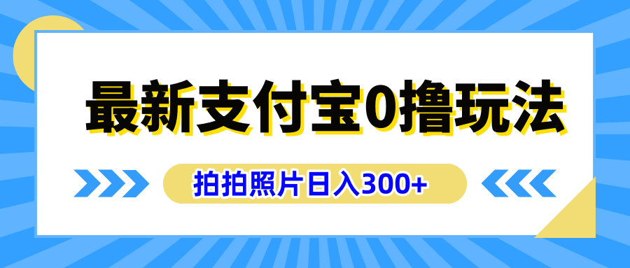 最新支付宝0撸玩法，拍照轻松赚收益，日入300+有手机就能做-巴叔叔资源网