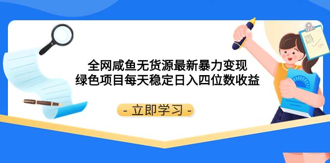 全网咸鱼无货源最新暴力变现 绿色项目每天稳定日入四位数收益-巴叔叔资源网