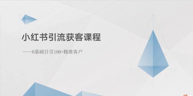 小红书引流获客课程：0基础日引100+精准客户-巴叔叔资源网