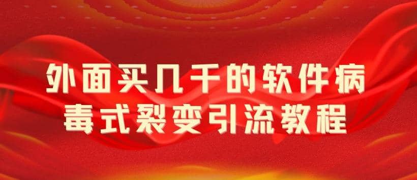 外面卖几千的软件病毒式裂变引流教程，病毒式无限吸引精准粉丝【揭秘】-巴叔叔资源网