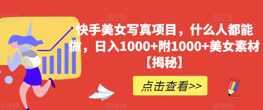 快手美女写真项目，什么人都能做，日入1000+附1000+美女素材【揭秘】-巴叔叔资源网