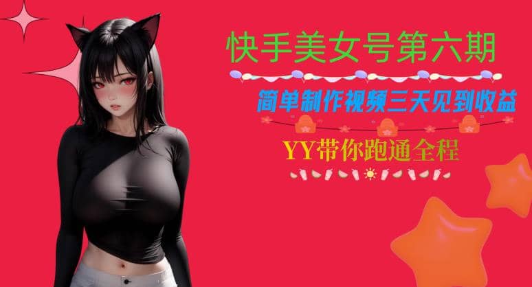 快手美女号第六期，简单制作视频三天见到收益【揭秘】-巴叔叔资源网