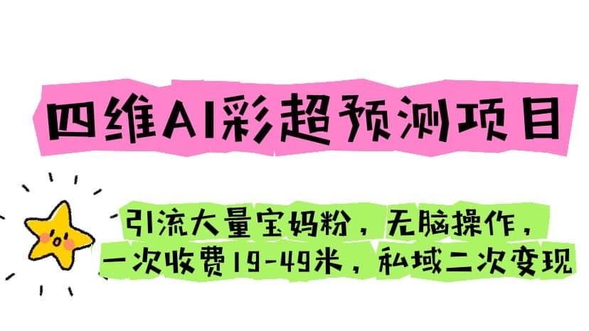 四维AI彩超预测项目 引流大量宝妈粉 无脑操作 一次收费19-49 私域二次变现-巴叔叔资源网