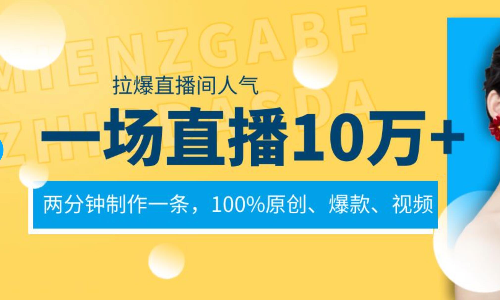 一场直播10万+，两分钟制作一条，100%原创、爆款、视频， 给视频号卖货直播间倒流，从而拉爆直播间人气-巴叔叔资源网