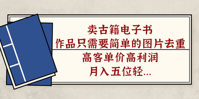 卖古籍电子书，作品只需要简单的图片去重，高客单价高利润，月入五位轻轻松松-巴叔叔资源网