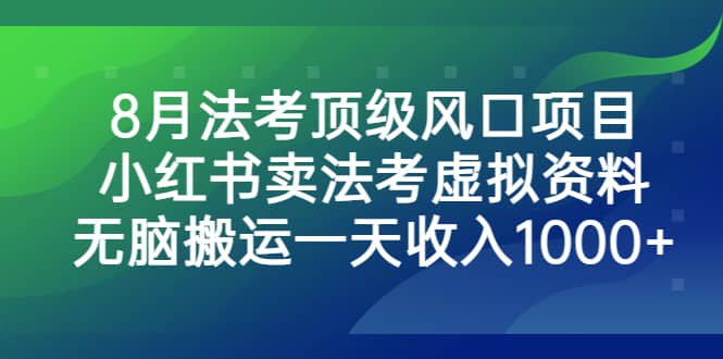 8月法考顶级风口项目，小红书卖法考虚拟资料，无脑搬运一天收入1000+-巴叔叔资源网