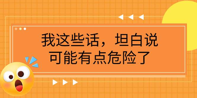 某公众号付费文章《我这些话，坦白说，可能有点危险了》-巴叔叔资源网