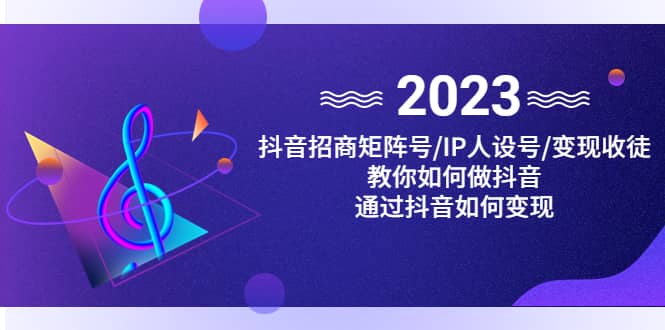 抖音/招商/矩阵号＋IP人设/号+变现/收徒，教你如何做抖音-巴叔叔资源网
