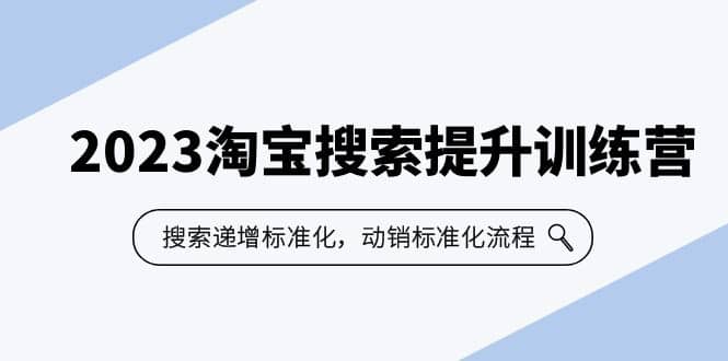 2023淘宝搜索-提升训练营，搜索-递增标准化，动销标准化流程（7节课）-巴叔叔资源网