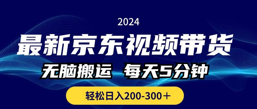 最新京东视频带货，无脑搬运，每天5分钟 ， 轻松日入200-300＋-巴叔叔资源网