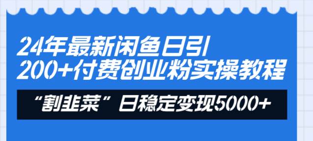 24年最新闲鱼日引200+付费创业粉，割韭菜每天5000+收益实操教程！-巴叔叔资源网