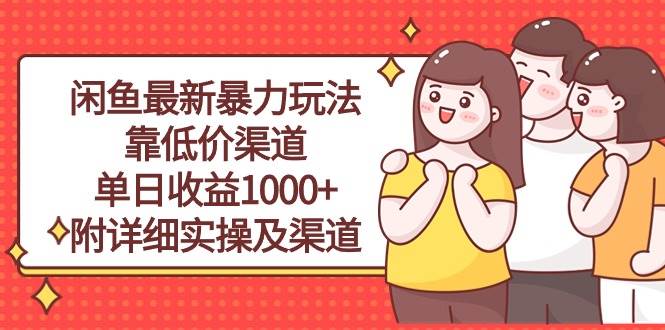 闲鱼最新暴力玩法，靠低价渠道单日收益1000+，附详细实操及渠道-巴叔叔资源网