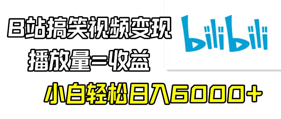 B站搞笑视频变现，播放量=收益，小白轻松日入6000+-巴叔叔资源网
