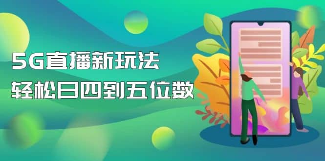 【抖音热门】外边卖1980的5G直播新玩法，轻松日四到五位数【详细玩法教程】-巴叔叔资源网