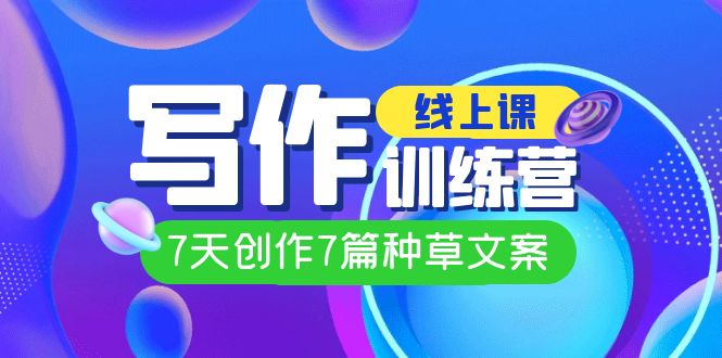 线上创作写作训练营，7天创作7篇种草文案（7节直播课）-巴叔叔资源网