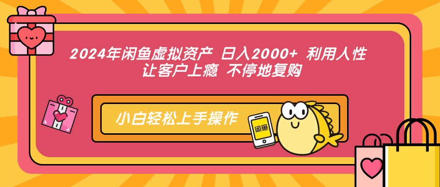 2024年闲鱼虚拟资产 日入2000+ 利用人性 让客户上瘾 不停地复购-巴叔叔资源网