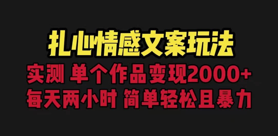 扎心情感文案玩法，单个作品变现5000+，一分钟一条原创作品，流量爆炸-巴叔叔资源网