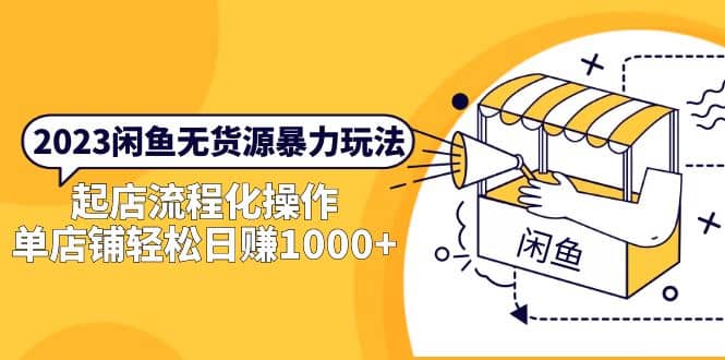2023闲鱼无货源暴力玩法，起店流程化操作-巴叔叔资源网