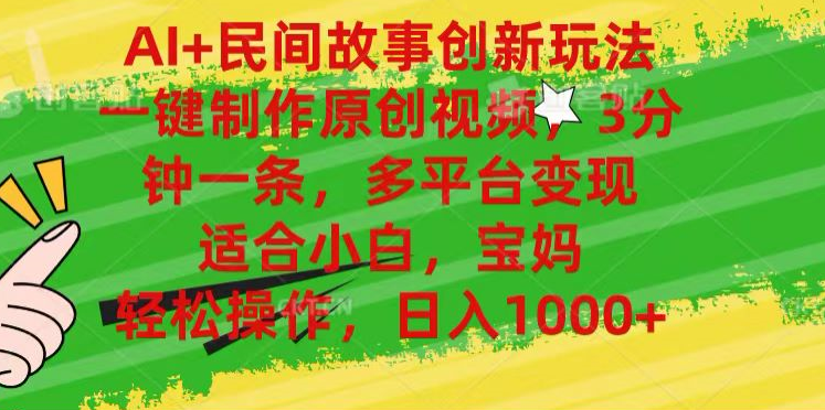 AI+民间故事,一键制作原创视频，多平台变现，3分钟一条，适合小白，宝妈，轻松操作，日入1000+-巴叔叔资源网