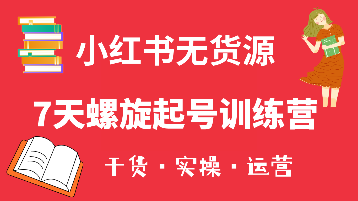 小红书7天螺旋起号训练营，小白也能轻松起店（干货+实操+运营）-巴叔叔资源网