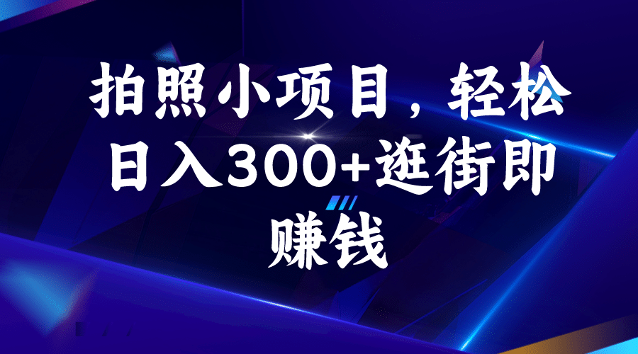 拍照小项目，轻松日入300+逛街即赚钱-巴叔叔资源网
