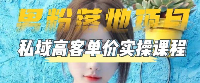 【男粉落地项目】0基础玩转男粉短视频转私域日产500+2023男粉高客单价实操-巴叔叔资源网