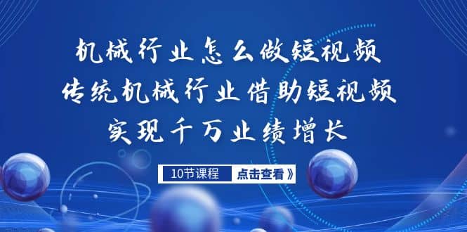 机械行业怎么做短视频，传统机械行业借助短视频实现千万业绩增长-巴叔叔资源网