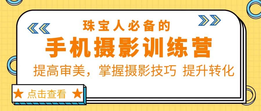 珠/宝/人必备的手机摄影训练营第7期：提高审美，掌握摄影技巧 提升转化-巴叔叔资源网