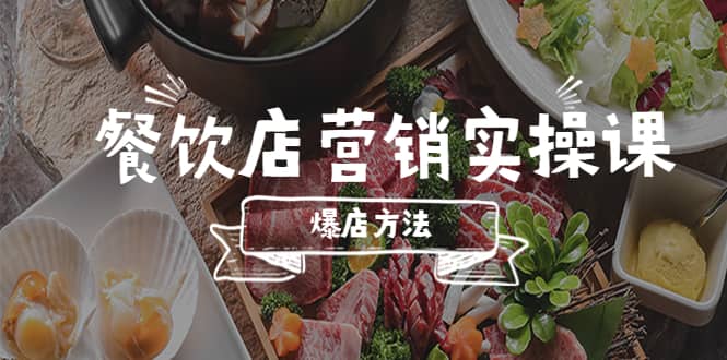 餐饮店营销实操课，省钱撬流量方法，爆店方法，小白能立刻上手的课-巴叔叔资源网
