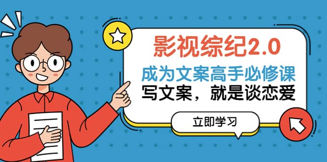 影视综纪2.0·成为文案高手必修课：写文案，就是谈恋爱（20节课）-巴叔叔资源网