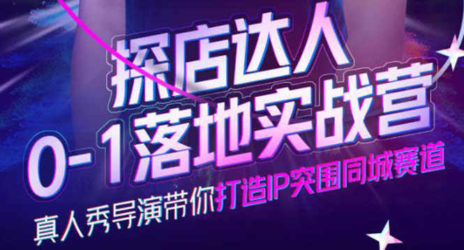 探店达人0-1落地实战营，真人秀导演带你打造IP突围同城赛道-价值1199元-巴叔叔资源网