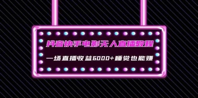 抖音快手电影无人直播教程：一场直播收益6000+睡觉也能赚(教程+软件+素材)-巴叔叔资源网