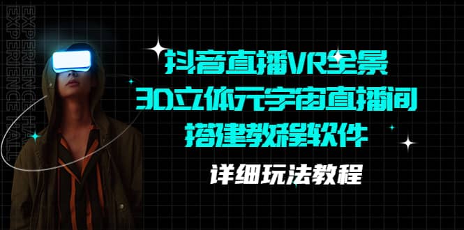 抖音直播VR全景3D立体元宇宙直播间搭建教程软件【详细玩法教程】-巴叔叔资源网