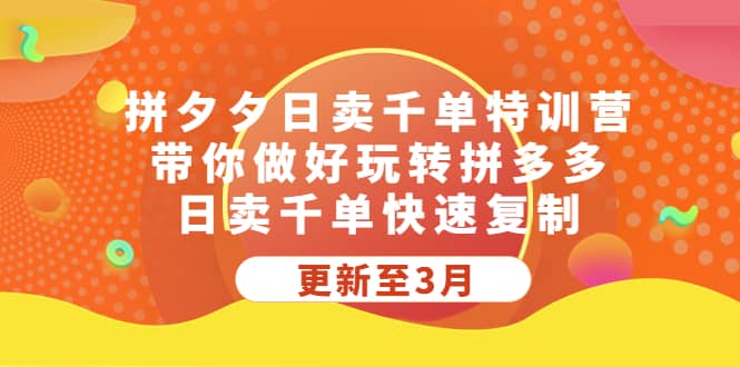 拼夕夕日卖千单特训营，带你做好玩转拼多多，日卖千单快速复制 (更新至3月)-巴叔叔资源网