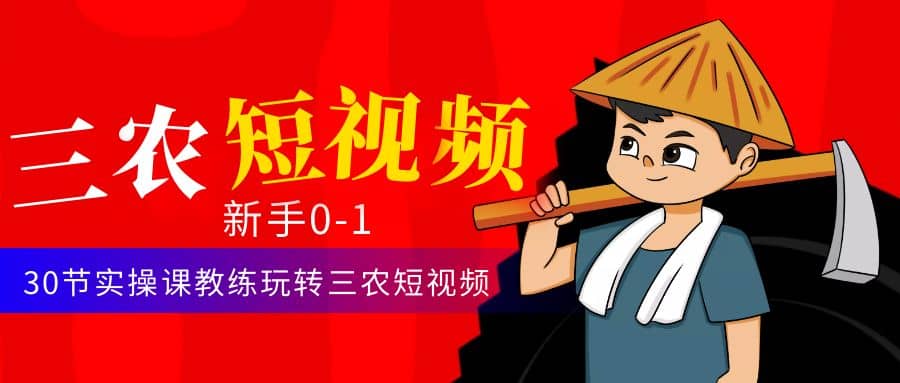 三农短视频从0~1运营课：30节实操课教练玩转三农短视频-巴叔叔资源网