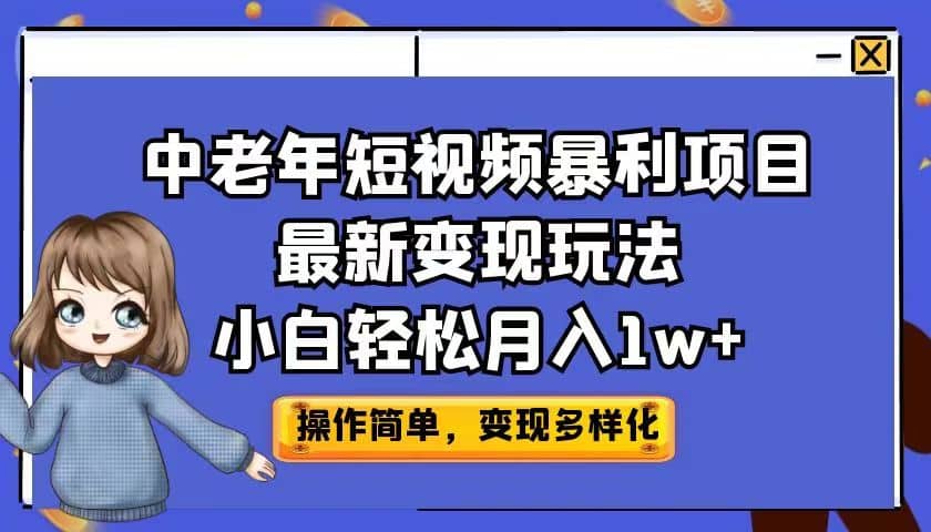 中老年短视频暴利项目最新变现玩法，小白轻松月入1w+-巴叔叔资源网