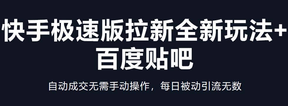 快手极速版拉新全新玩法+百度贴吧=自动成交无需手动操作，每日被动引流无数-巴叔叔资源网