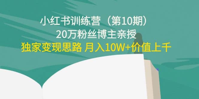 小红书训练营（第10期）20万粉丝博主亲授：独家变现思路-巴叔叔资源网